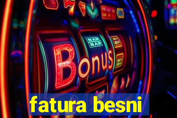 fatura besni